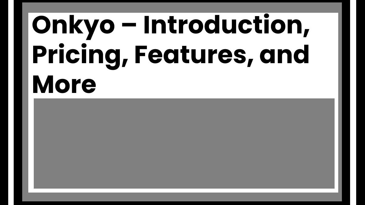 Onkyo – Introduction, Pricing, Features, and More