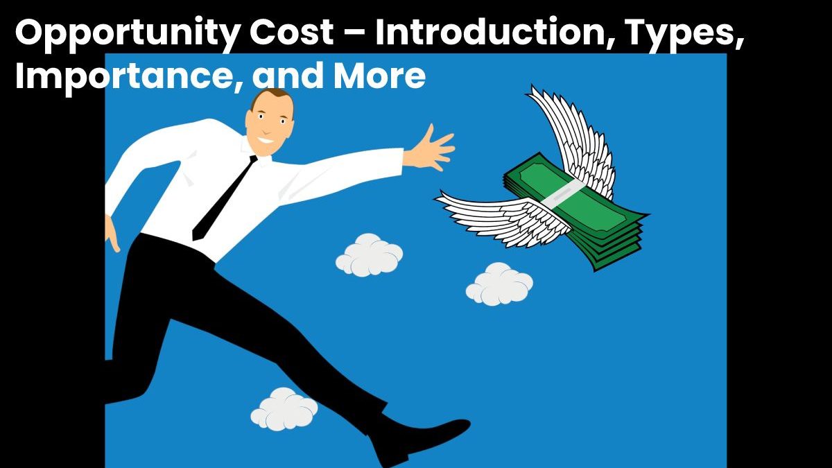 Opportunity Cost – Introduction, Types, Importance, and More