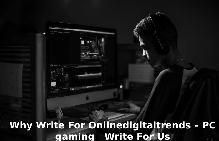 Why Write For Onlinedigitaltrends – PC gaming   Write For Us